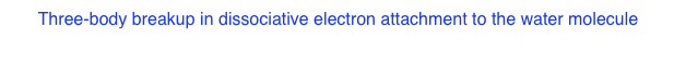 10. Three-body breakup in dissociative electron attachment to the water molecule
        D. J. Haxton, T. N. Rescigno, and C. W. McCurdy.
        Phys. Rev. A 78, 040702.